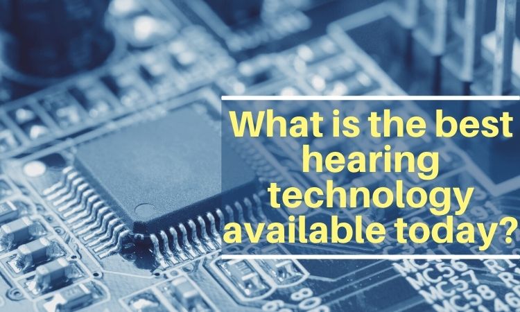 What is the best hearing technology available today?