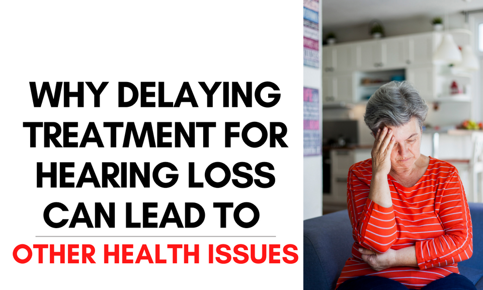 Why Delaying Treatment for Hearing Loss Can Lead to Other Health Issues